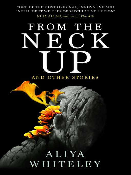 Title details for From the Neck Up and Other Stories by Aliya Whiteley - Available